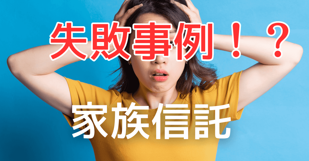 家族信託の失敗例6つと専門家直伝！後悔しないためのチェックリスト