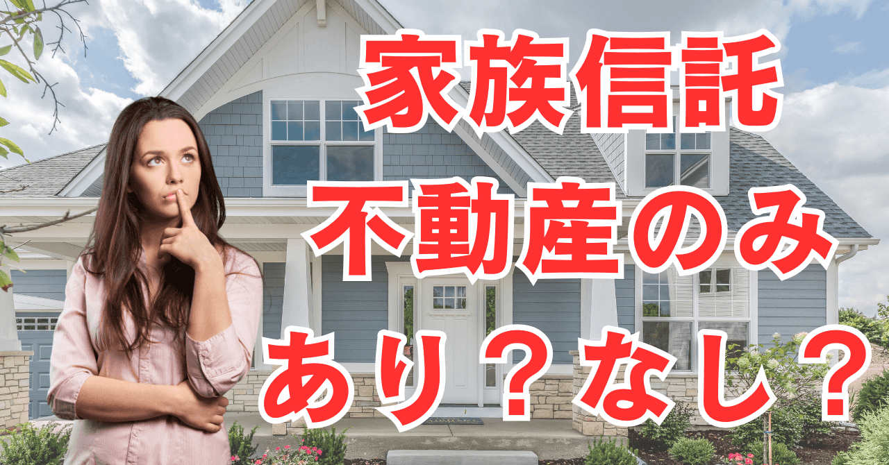 家族信託を不動産のみにするのはあり？不動産のみの契約に向いているケースと注意点